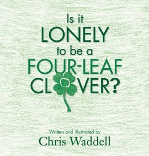 Is it Lonely to be a Four-Leaf Clover? by Chris Waddell